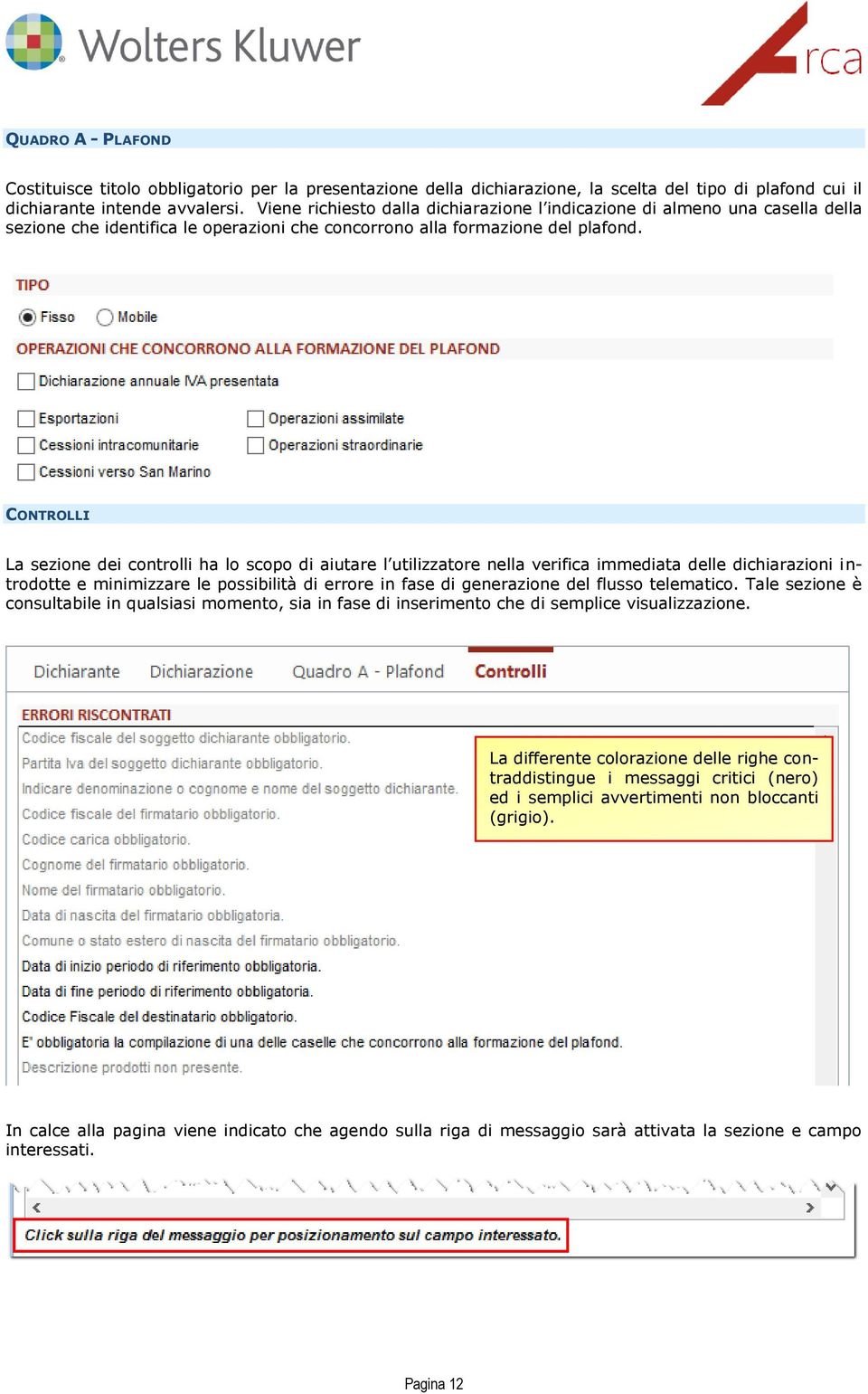 CONTROLLI La sezione dei controlli ha lo scopo di aiutare l utilizzatore nella verifica immediata delle dichiarazioni introdotte e minimizzare le possibilità di errore in fase di generazione del