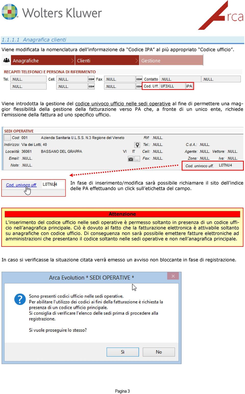 richiede l emissione della fattura ad uno specifico ufficio. In fase di inserimento/modifica sarà possibile richiamare il sito dell indice delle PA effettuando un click sull etichetta del campo.