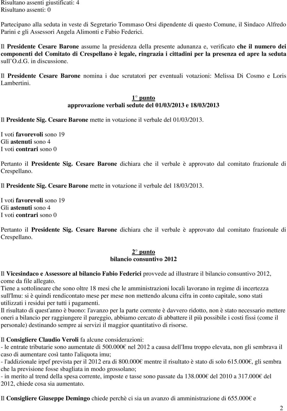 Il residente Cesare Barone assume la presidenza della presente adunanza e, verificato che il numero dei componenti del Comitato di Crespellano è legale, ringrazia i cittadini per la presenza ed apre