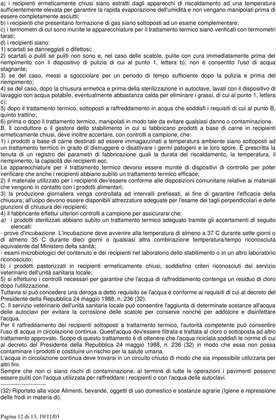 per il trattamento termico siano verificati con termometri tarati; d) i recipienti siano: 1) scartati se danneggiati o difettosi; 2) scartati o puliti se puliti non sono e, nel caso delle scatole,