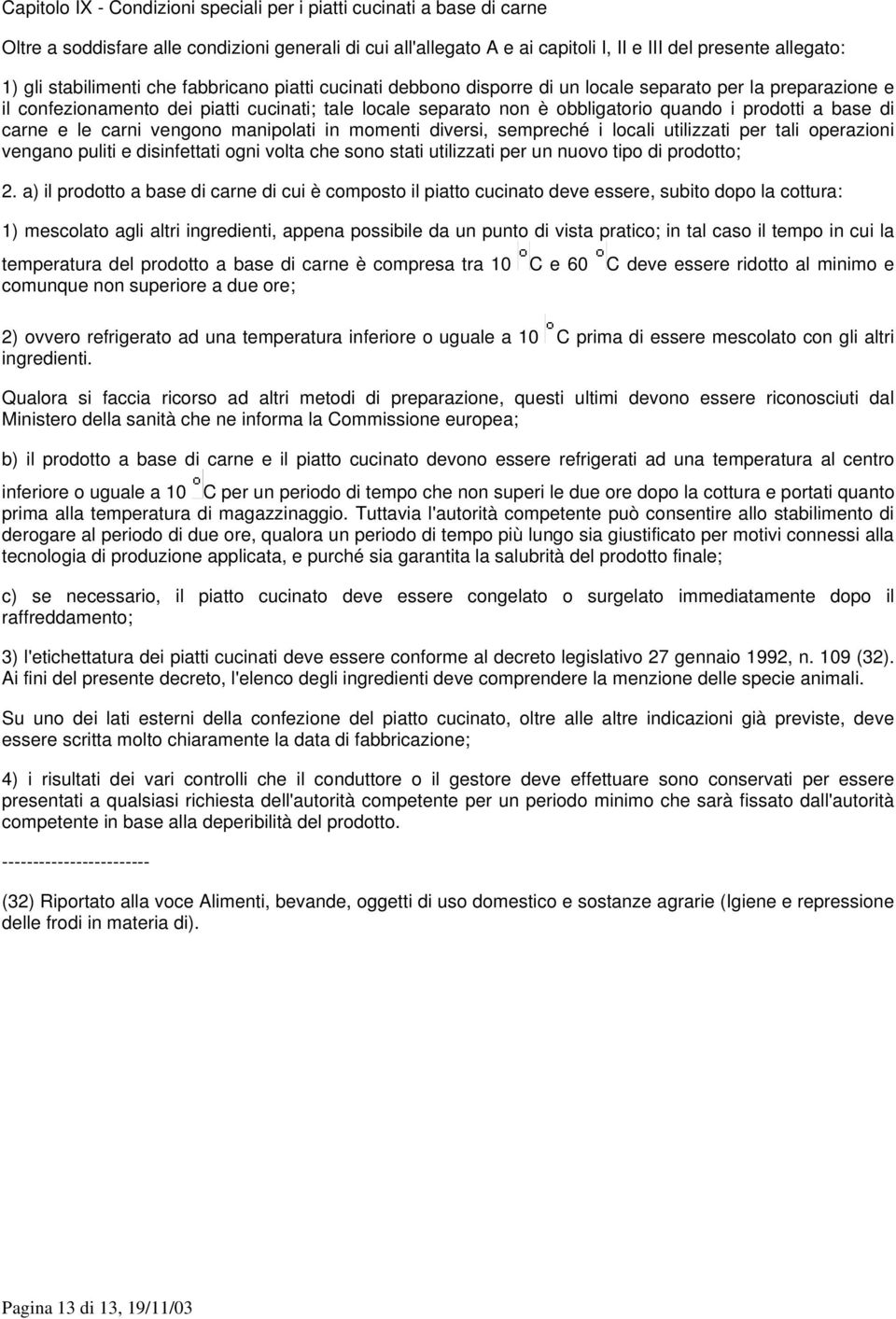 prodotti a base di carne e le carni vengono manipolati in momenti diversi, sempreché i locali utilizzati per tali operazioni vengano puliti e disinfettati ogni volta che sono stati utilizzati per un