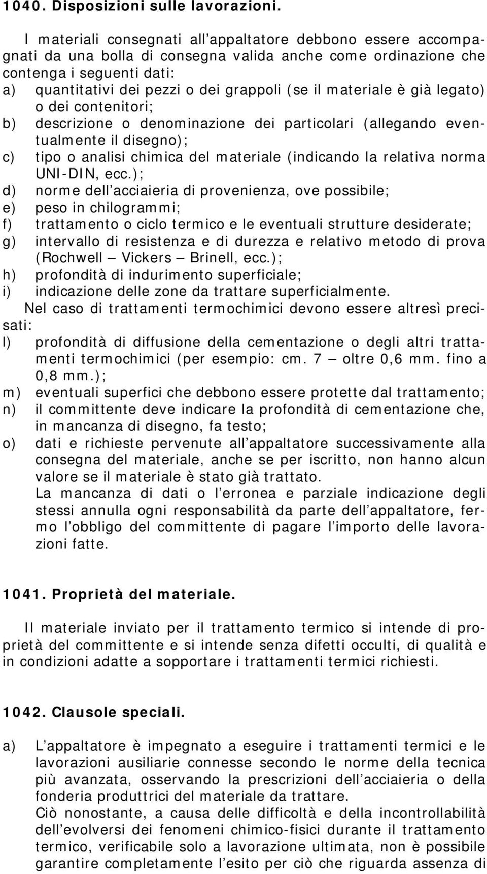 materiale è già legato) o dei contenitori; b) descrizione o denominazione dei particolari (allegando eventualmente il disegno); c) tipo o analisi chimica del materiale (indicando la relativa norma