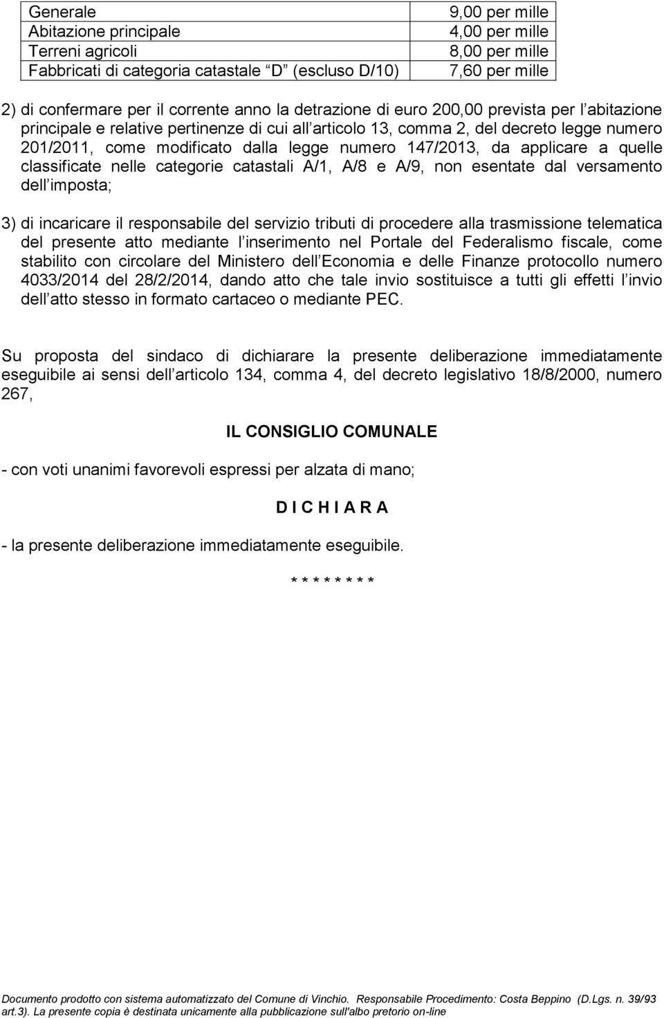 da applicare a quelle classificate nelle categorie catastali A/1, A/8 e A/9, non esentate dal versamento dell imposta; 3) di incaricare il responsabile del servizio tributi di procedere alla