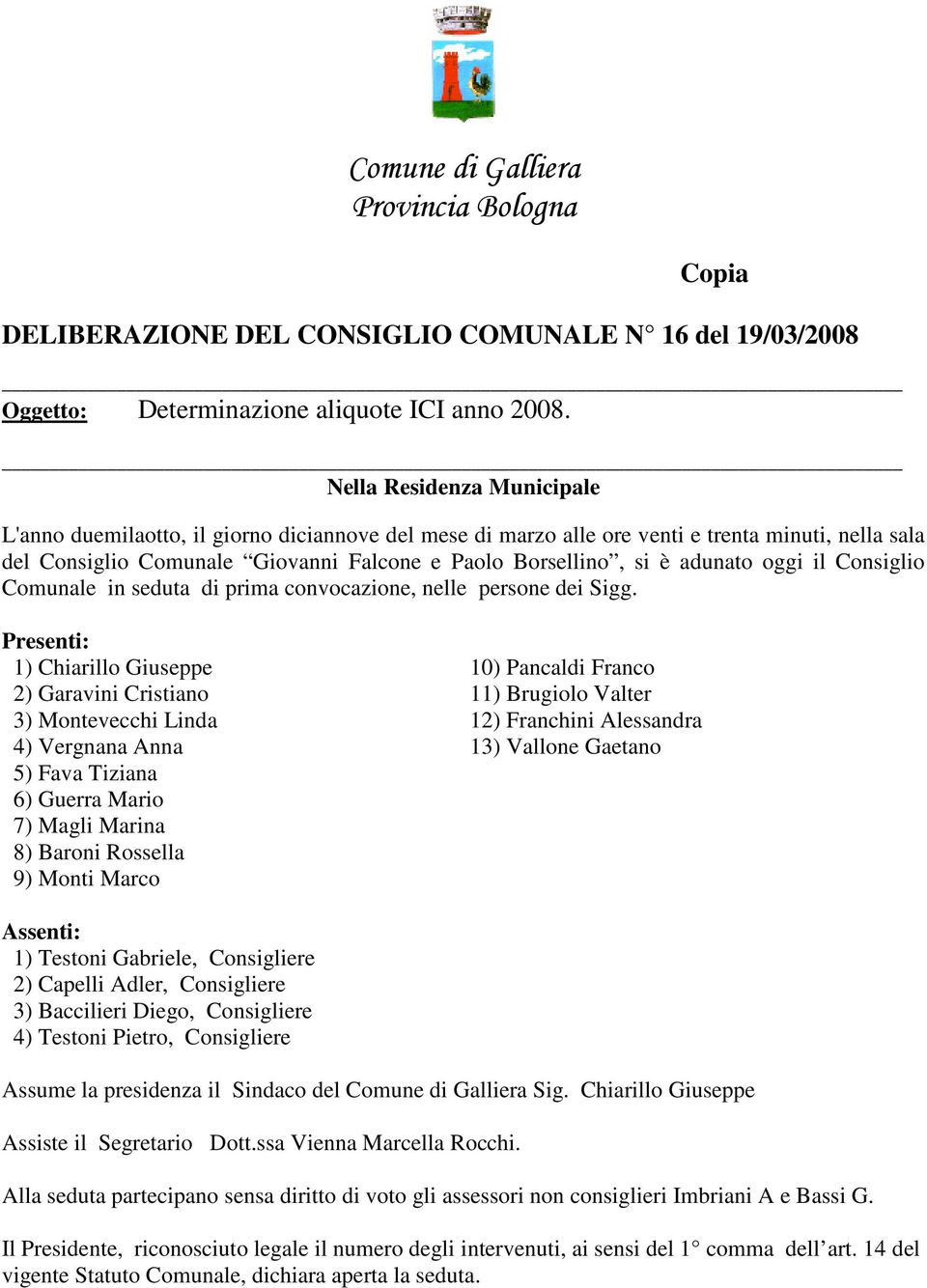 adunato oggi il Consiglio Comunale in seduta di prima convocazione, nelle persone dei Sigg.