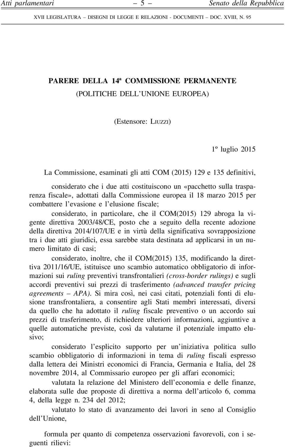 COM(2015) 129 abroga la vigente direttiva 2003/48/CE, posto che a seguito della recente adozione della direttiva 2014/107/UE e in virtù della significativa sovrapposizione tra i due atti giuridici,