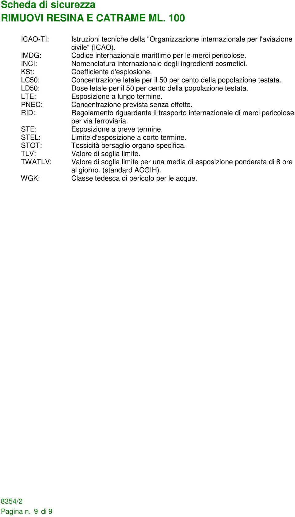 Concentrazione letale per il 50 per cento della popolazione testata. Dose letale per il 50 per cento della popolazione testata. Esposizione a lungo termine. Concentrazione prevista senza effetto.