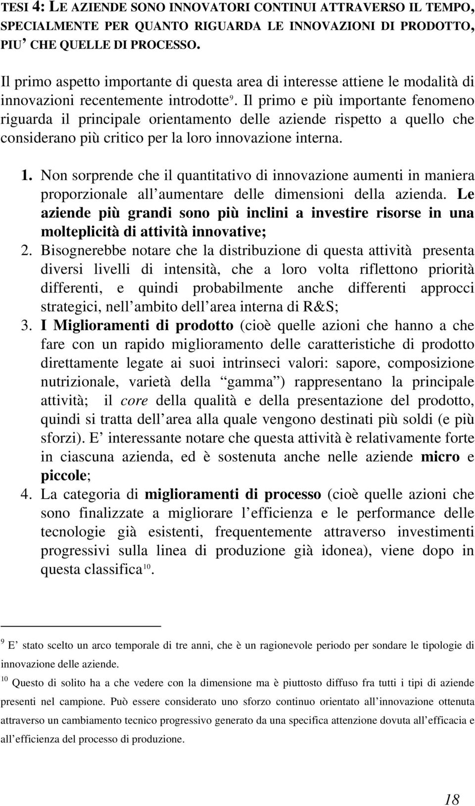 Il primo e più importante fenomeno riguarda il principale orientamento delle aziende rispetto a quello che considerano più critico per la loro innovazione interna. 1.