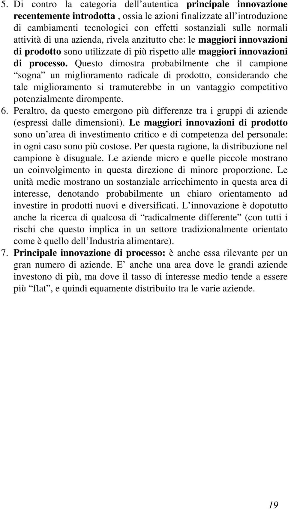 Questo dimostra probabilmente che il campione sogna un miglioramento radicale di prodotto, considerando che tale miglioramento si tramuterebbe in un vantaggio competitivo potenzialmente dirompente. 6.