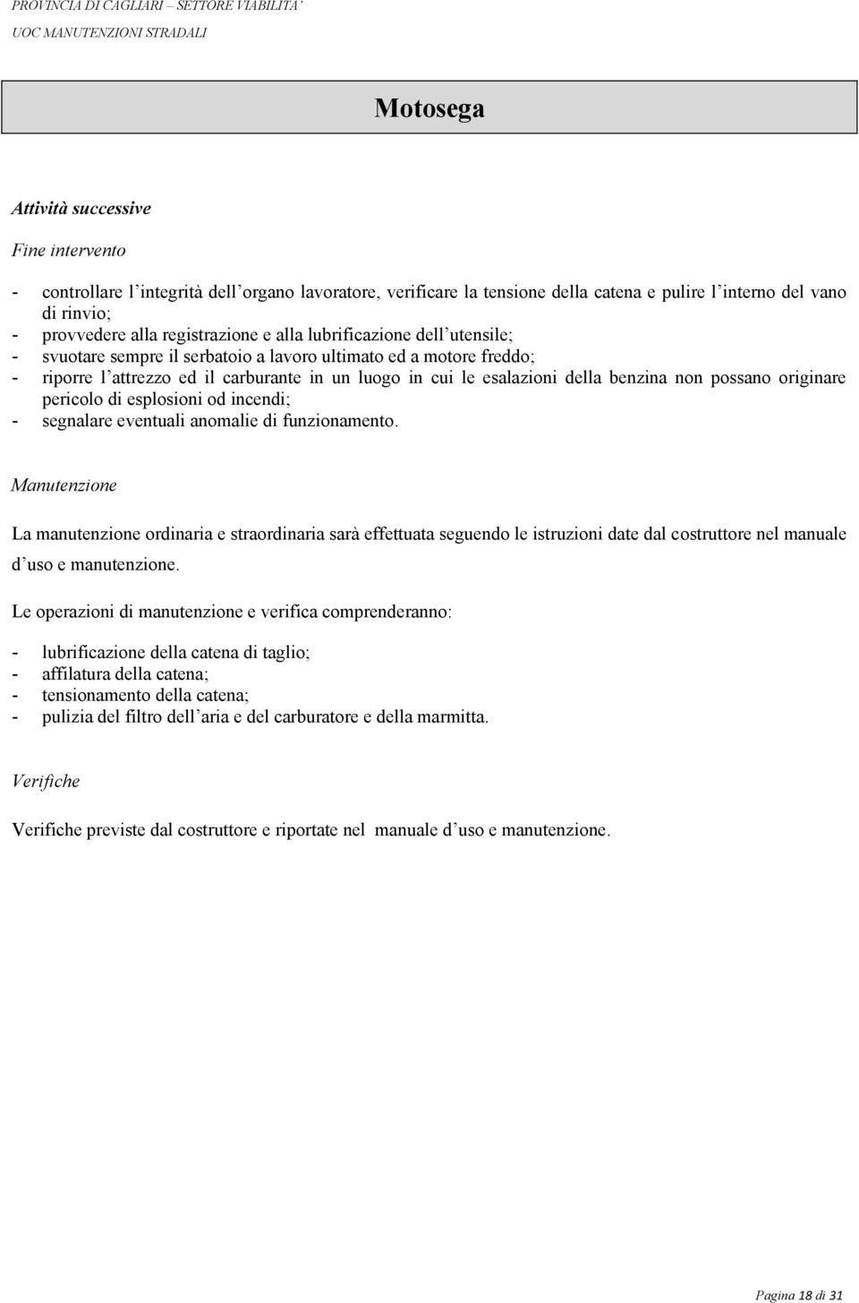 originare pericolo di esplosioni od incendi; segnalare eventuali anomalie di funzionamento.