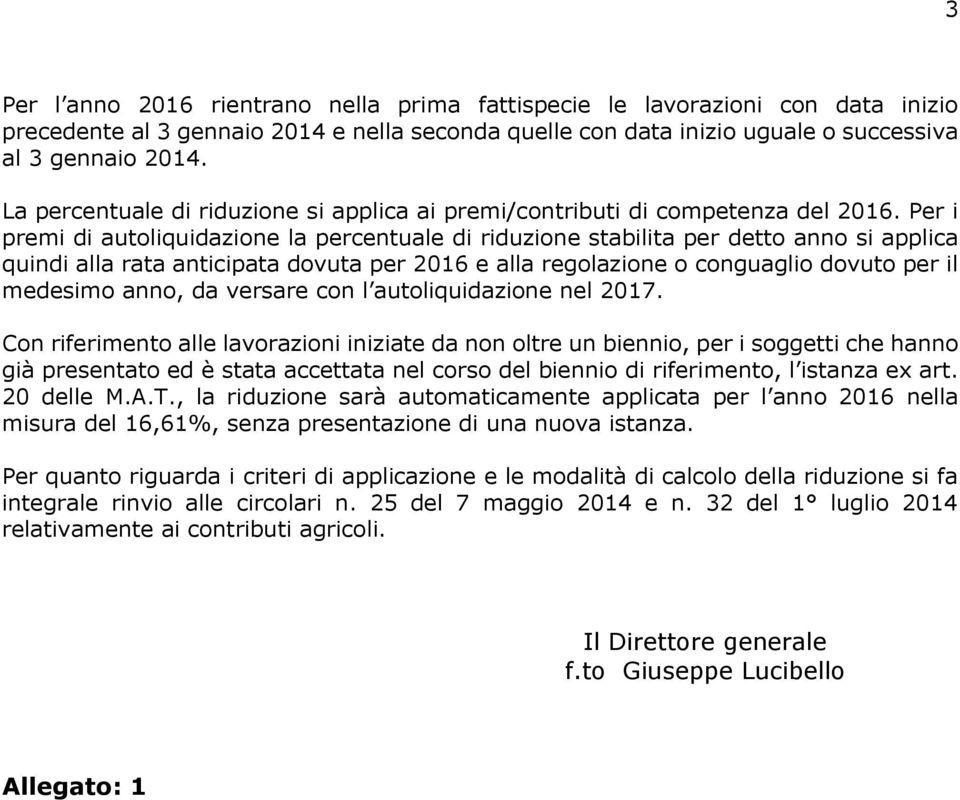 Per i premi di autoliquidazione la percentuale di riduzione stabilita per detto anno si applica quindi alla rata anticipata dovuta per 2016 e alla regolazione o conguaglio dovuto per il medesimo