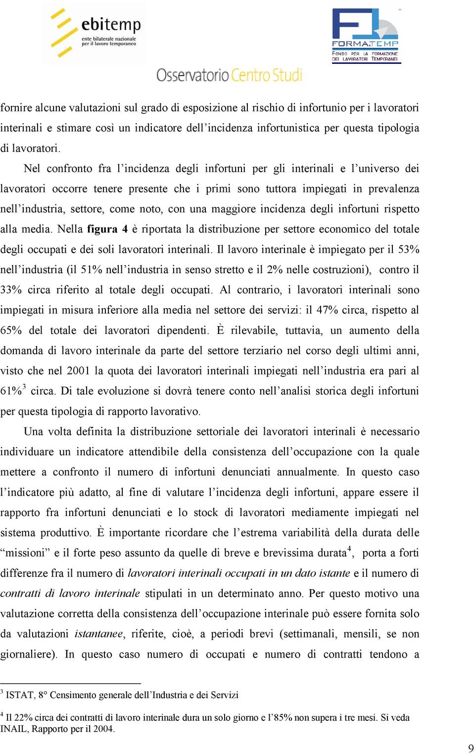 noto, con una maggiore incidenza degli infortuni rispetto alla media. Nella figura 4 è riportata la distribuzione per settore economico del totale degli occupati e dei soli lavoratori interinali.