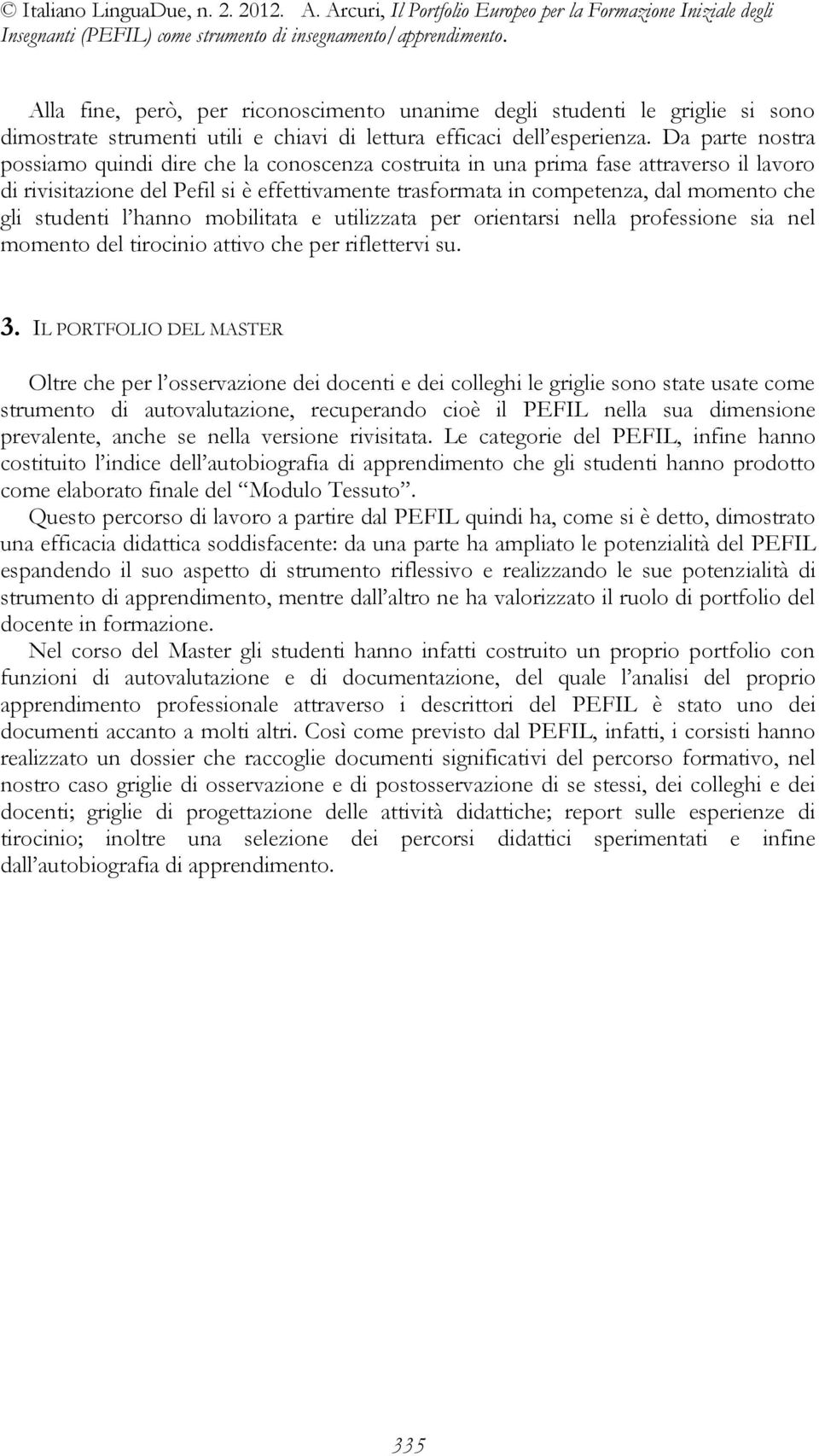 studenti l hanno mobilitata e utilizzata per orientarsi nella professione sia nel momento del tirocinio attivo che per riflettervi su. 3.