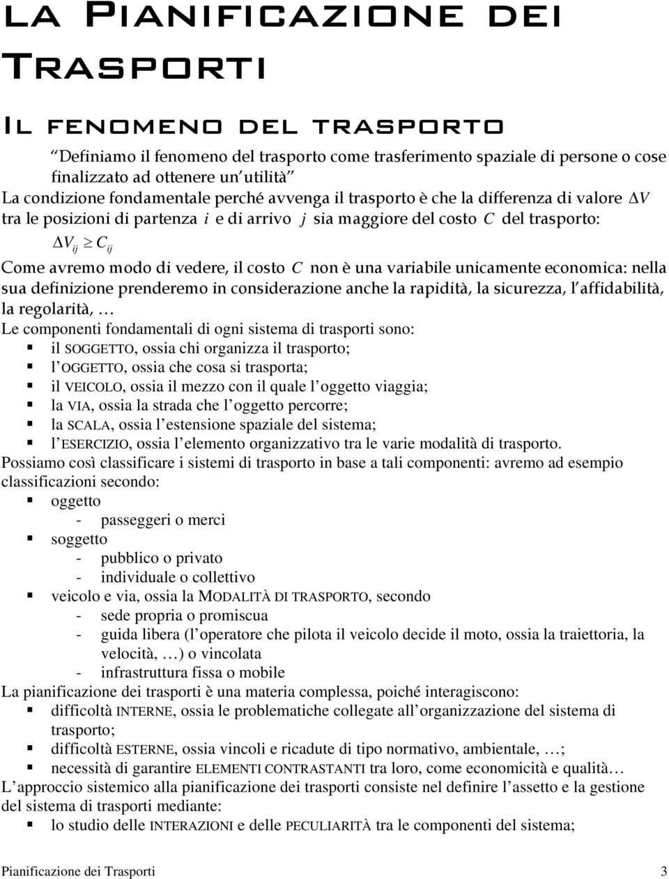 nella sua defnzone prenderemo n consderazone anche la rapdtà, la scurezza, l affdabltà, la regolartà, Le component fondamental d ogn sstema d trasport sono: l SOGGETTO, ossa ch organzza l trasporto;