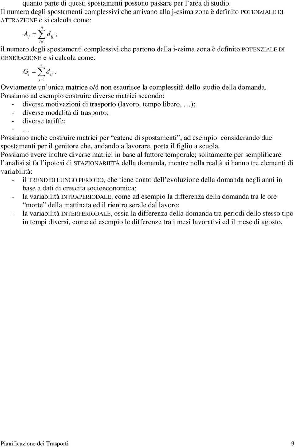 è defnto POTENZIALE DI GENERAZIONE e s calcola come: G n = d. j= 1 j Ovvamente un unca matrce o/d non esaursce la complesstà dello studo della domanda.