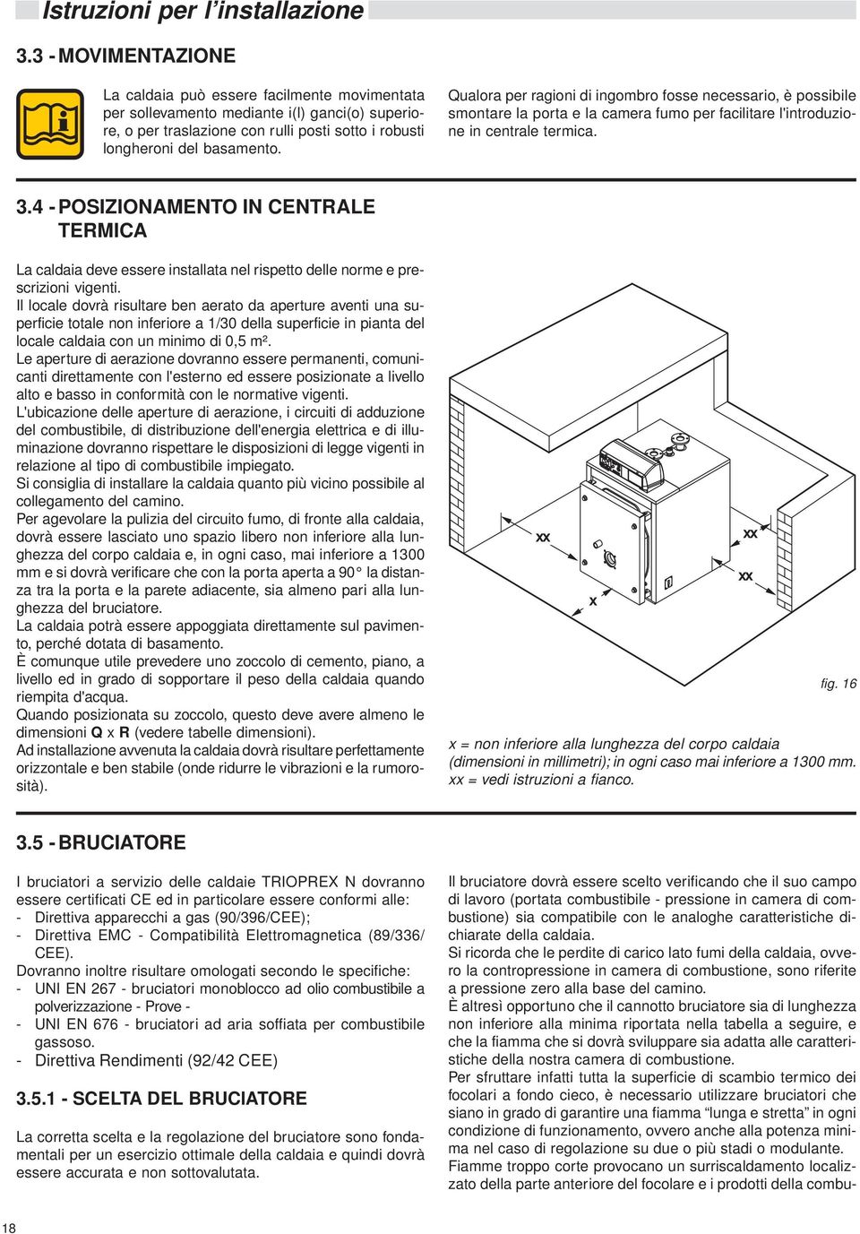 4 -POSIZIONAMENTO IN CENTRALE TERMICA La caldaia deve essere installata nel rispetto delle norme e prescrizioni vigenti.