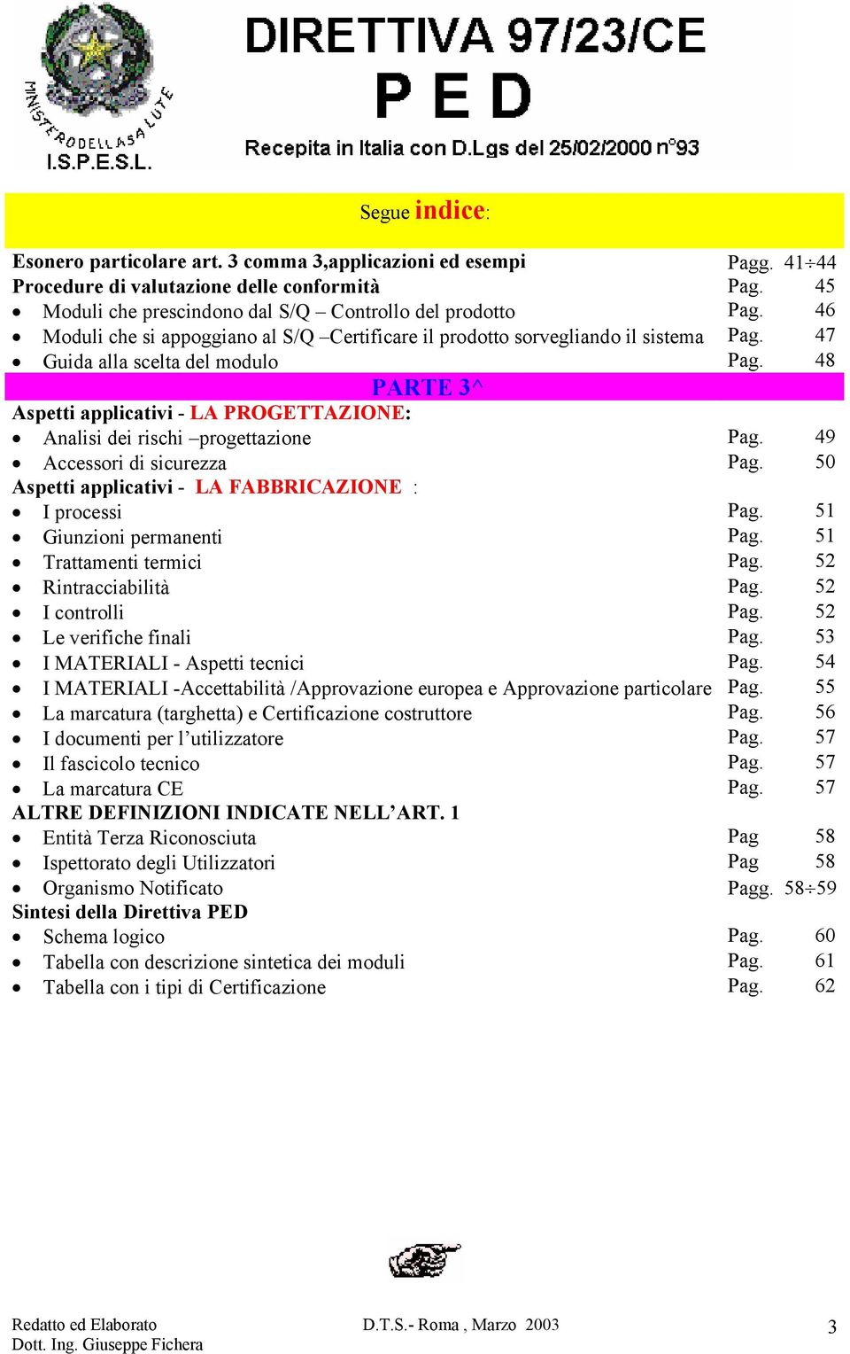 48 PARTE 3^ Aspetti applicativi - LA PROGETTAZIONE: Analisi dei rischi progettazione Pag. 49 Accessori di sicurezza Pag. 50 Aspetti applicativi - LA FABBRICAZIONE : I processi Pag.