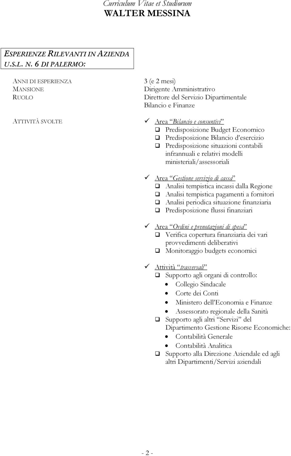 Predisposizione Budget Economico Predisposizione Bilancio d esercizio Predisposizione situazioni contabili infrannuali e relativi modelli ministeriali/assessoriali Area Gestione servizio di cassa