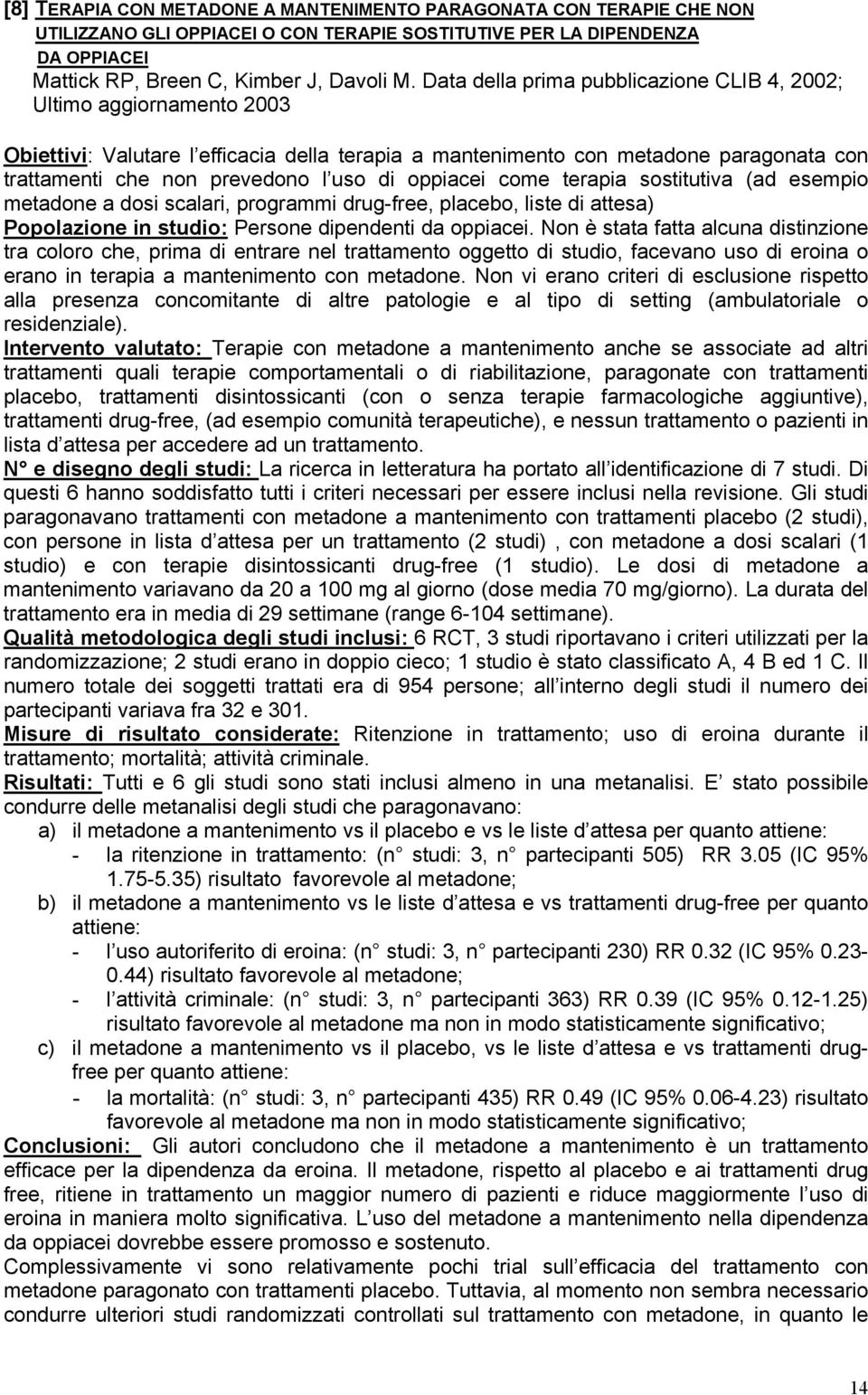 oppiacei come terapia sostitutiva (ad esempio metadone a dosi scalari, programmi drug-free, placebo, liste di attesa) Popolazione in studio: Persone dipendenti da oppiacei.