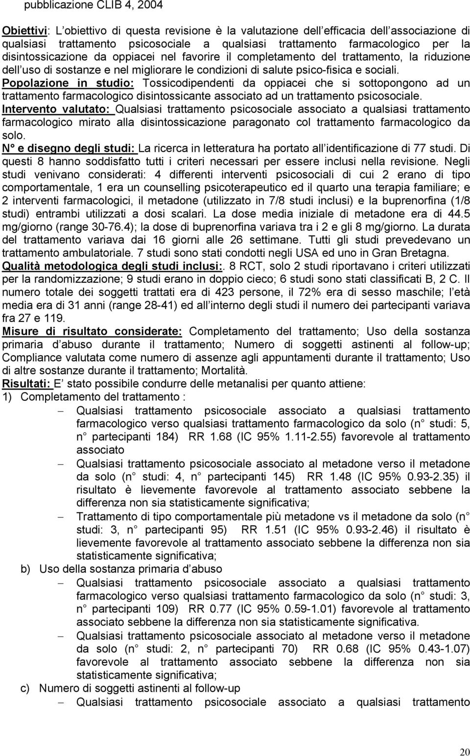 Popolazione in studio: Tossicodipendenti da oppiacei che si sottopongono ad un trattamento farmacologico disintossicante associato ad un trattamento psicosociale.