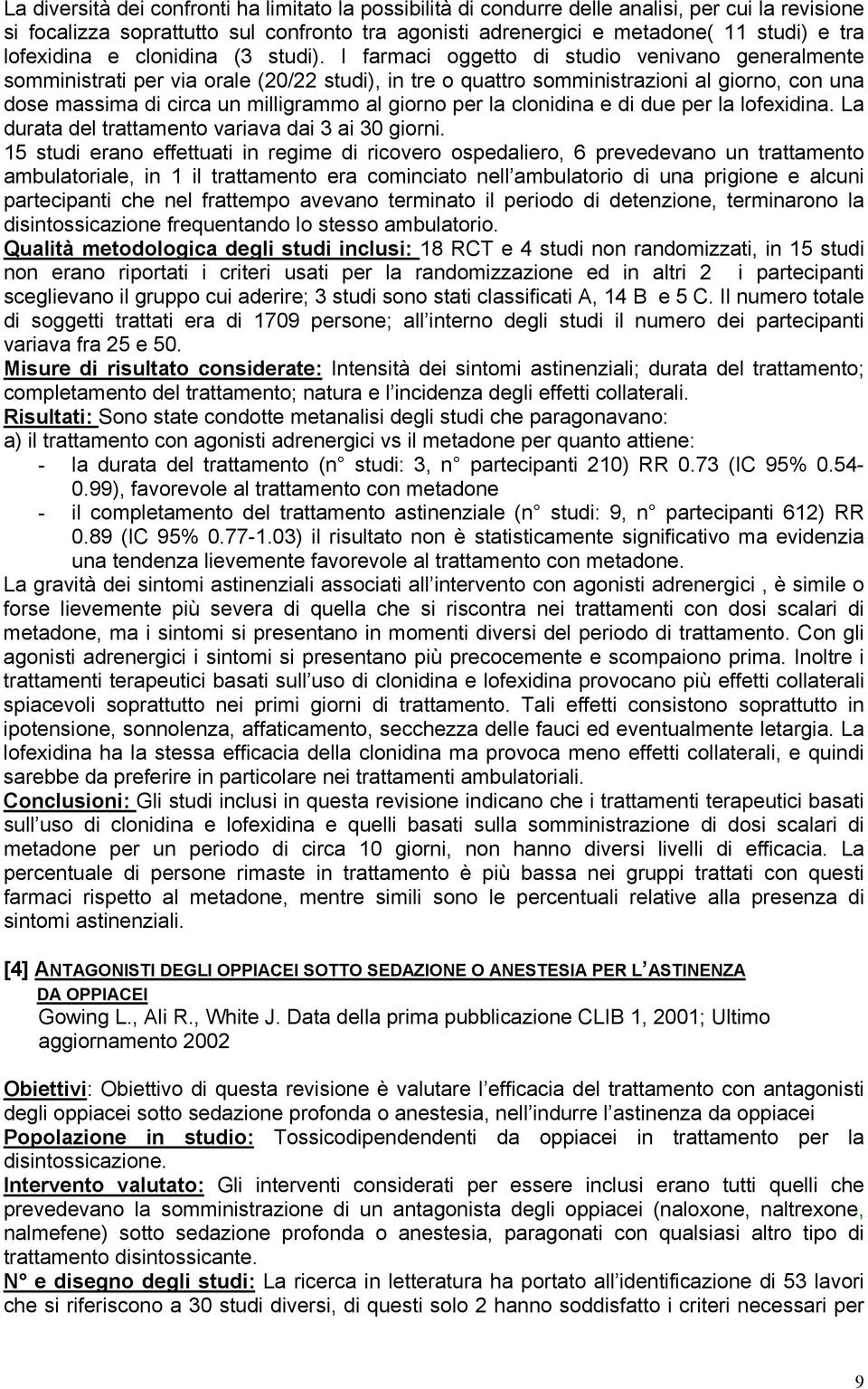 I farmaci oggetto di studio venivano generalmente somministrati per via orale (20/22 studi), in tre o quattro somministrazioni al giorno, con una dose massima di circa un milligrammo al giorno per la