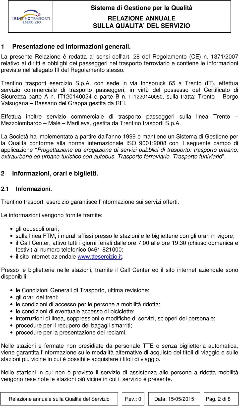 con sede in via Innsbruck 65 a Trento (IT), effettua servizio commerciale di trasporto passeggeri, in virtù del possesso del Certificato di Sicurezza parte A n. IT120140024 e parte B n.