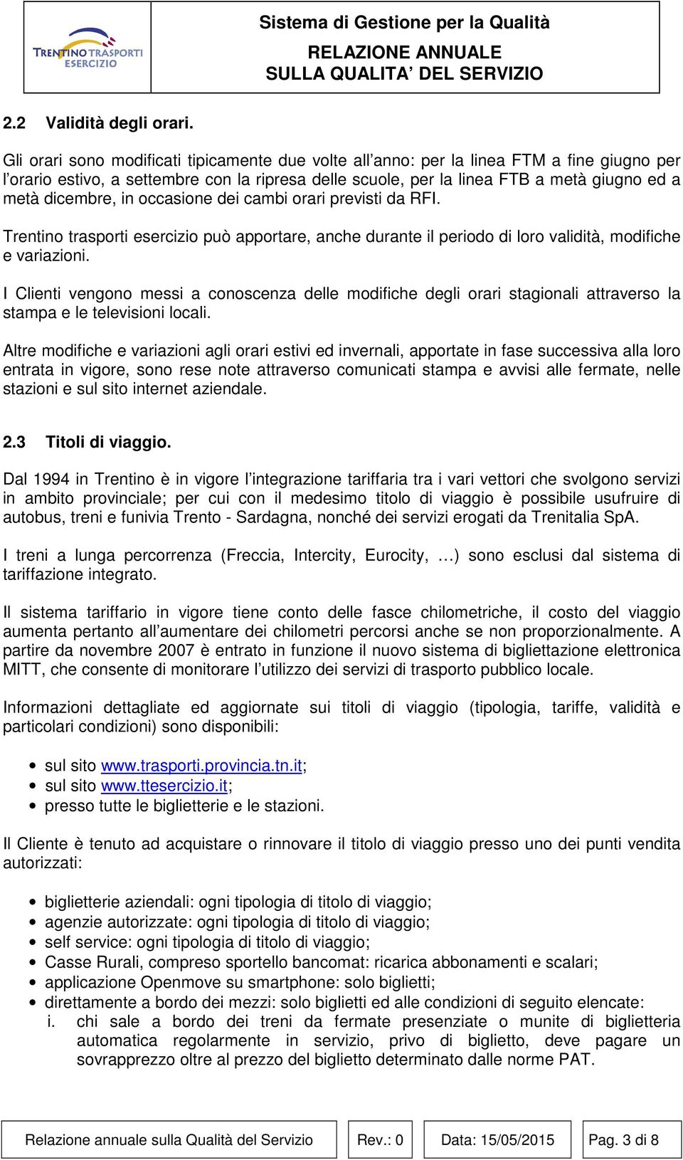 dicembre, in occasione dei cambi orari previsti da RFI. Trentino trasporti esercizio può apportare, anche durante il periodo di loro validità, modifiche e variazioni.