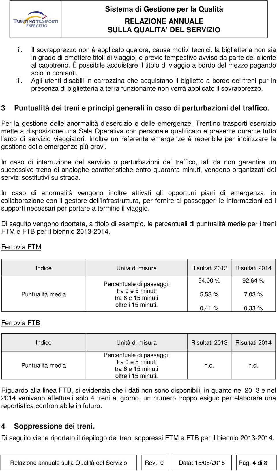 Agli utenti disabili in carrozzina che acquistano il biglietto a bordo dei treni pur in presenza di biglietteria a terra funzionante non verrà applicato il sovrapprezzo.