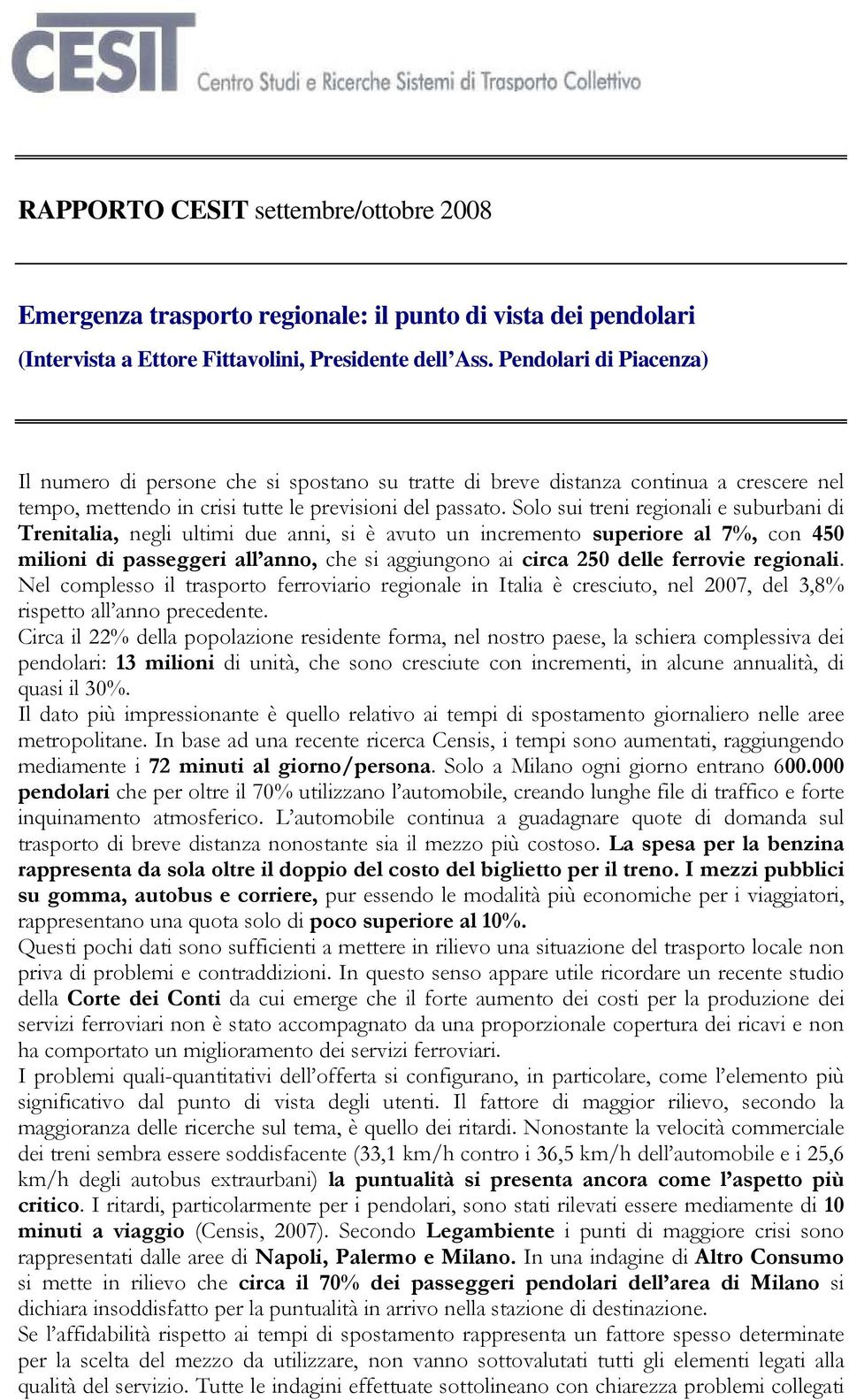 Solo sui treni regionali e suburbani di Trenitalia, negli ultimi due anni, si è avuto un incremento superiore al 7%, con 450 milioni di passeggeri all anno, che si aggiungono ai circa 250 delle