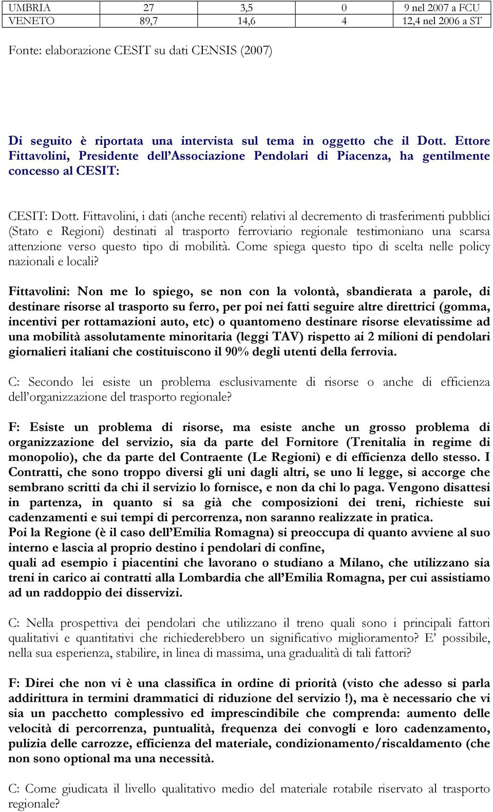 Fittavolini, i dati (anche recenti) relativi al decremento di trasferimenti pubblici (Stato e Regioni) destinati al trasporto ferroviario regionale testimoniano una scarsa attenzione verso questo