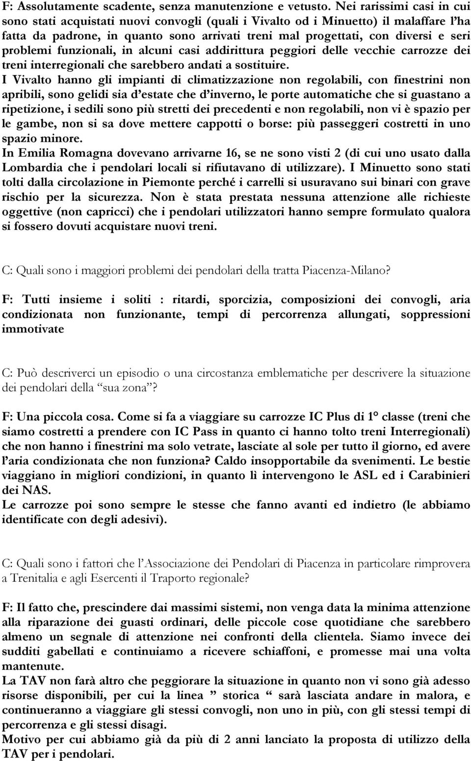 problemi funzionali, in alcuni casi addirittura peggiori delle vecchie carrozze dei treni interregionali che sarebbero andati a sostituire.