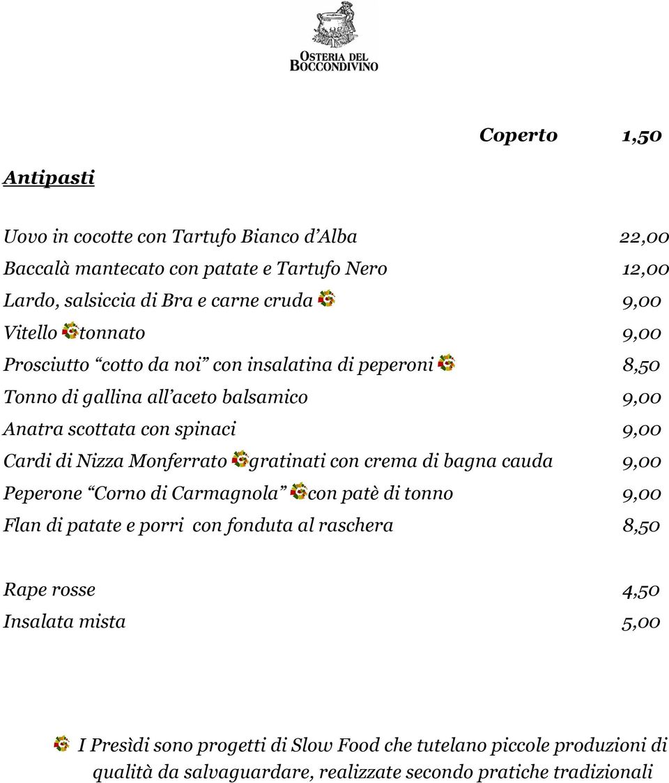 Nizza Monferrato gratinati con crema di bagna cauda 9,00 Peperone Corno di Carmagnola con patè di tonno 9,00 Flan di patate e porri con fonduta al raschera 8,50