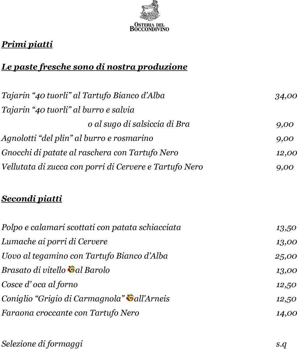 9,00 Secondi piatti Polpo e calamari scottati con patata schiacciata 13,50 Lumache ai porri di Cervere 13,00 Uovo al tegamino con Tartufo Bianco d Alba 25,00 Brasato