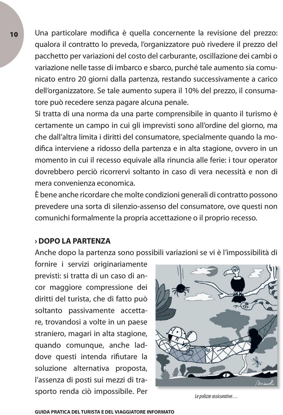 organizzatore. Se tale aumento supera il 10% del prezzo, il consumatore può recedere senza pagare alcuna penale.