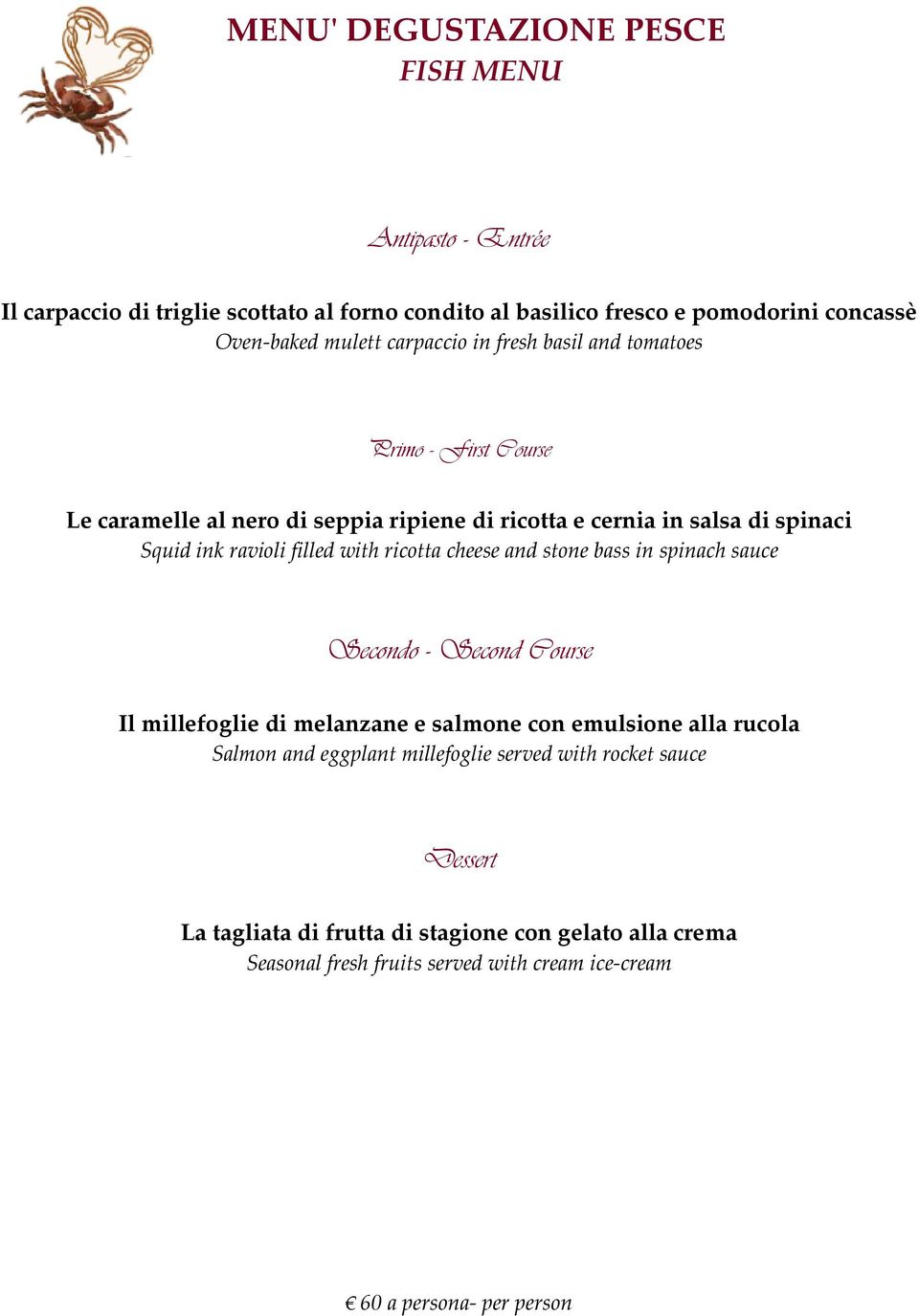 with ricotta cheese and stone bass in spinach sauce Secondo - Second Course Il millefoglie di melanzane e salmone con emulsione alla rucola Salmon and eggplant