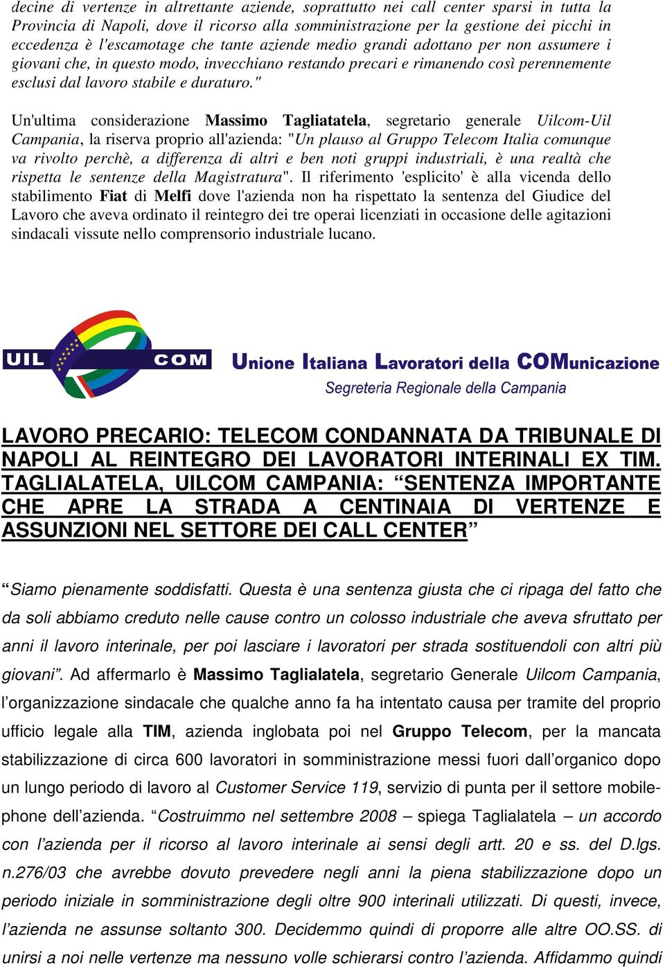 " Un'ultima considerazione Massimo Tagliatatela, segretario generale Uilcom-Uil Campania, la riserva proprio all'azienda: "Un plauso al Gruppo Telecom Italia comunque va rivolto perchè, a differenza