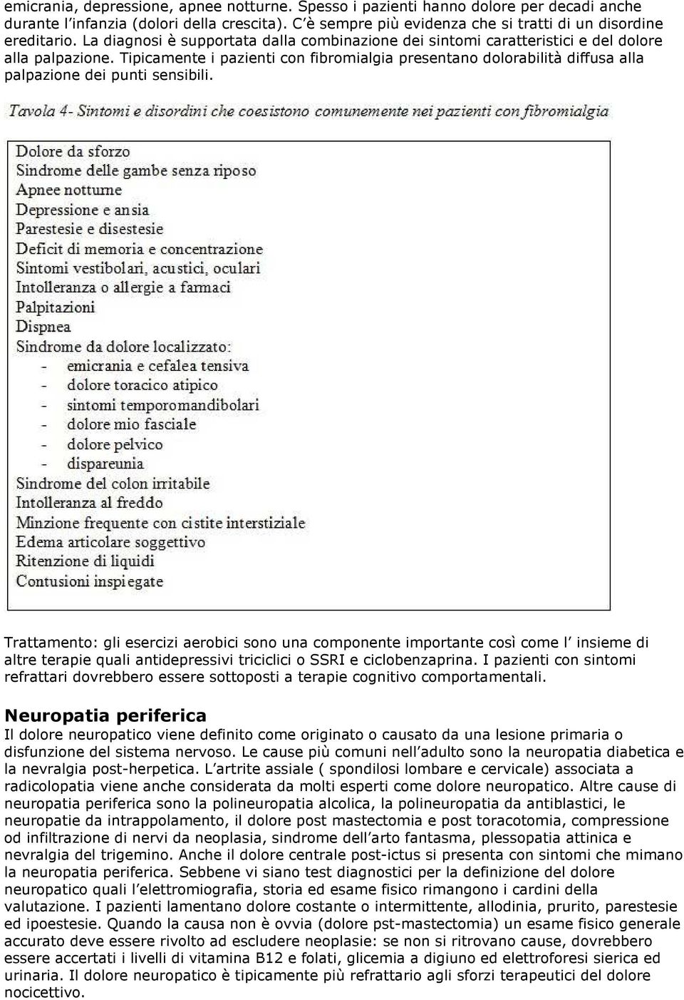 Tipicamente i pazienti con fibromialgia presentano dolorabilità diffusa alla palpazione dei punti sensibili.