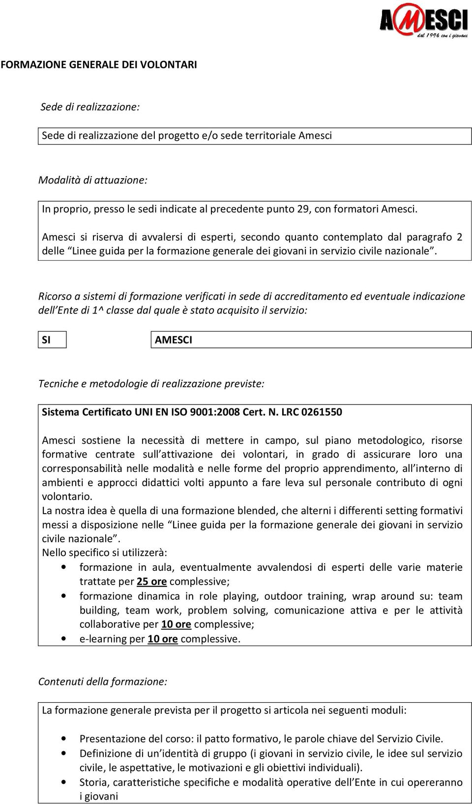 Amesci si riserva di avvalersi di esperti, secondo quanto contemplato dal paragrafo 2 delle Linee guida per la formazione generale dei giovani in servizio civile nazionale.