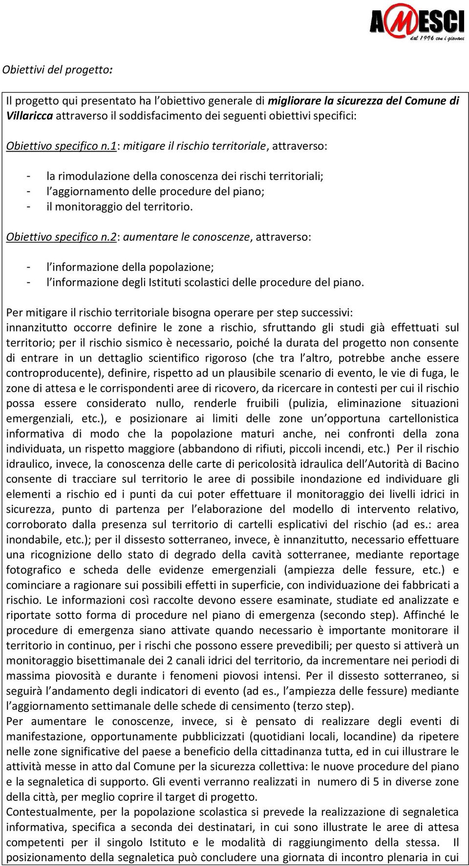 1: mitigare il rischio territoriale, attraverso: - la rimodulazione della conoscenza dei rischi territoriali; - l aggiornamento delle procedure del piano; - il monitoraggio del territorio.