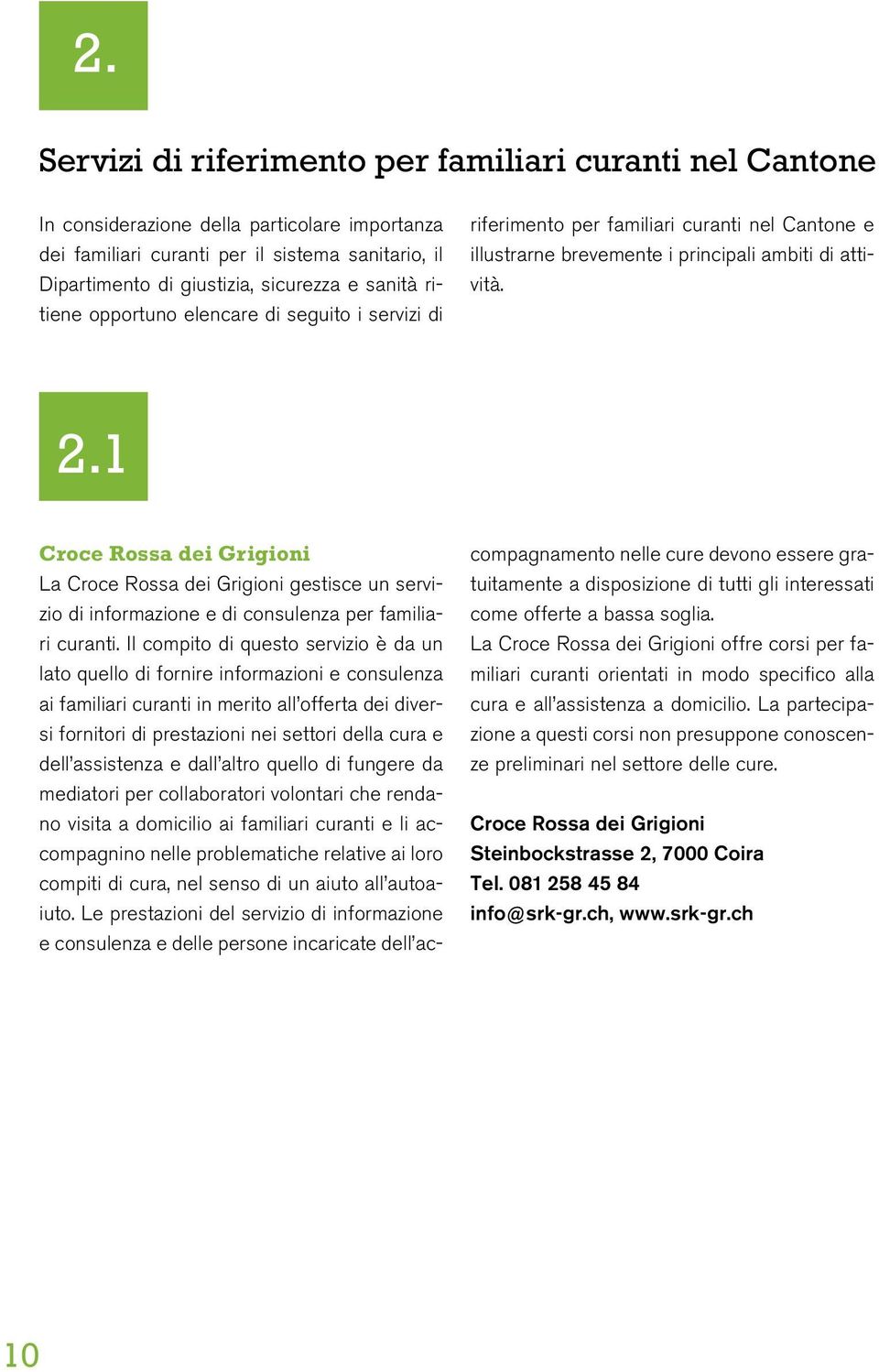 1 Croce Rossa dei Grigioni La Croce Rossa dei Grigioni gestisce un servizio di informazione e di consulenza per familiari curanti.