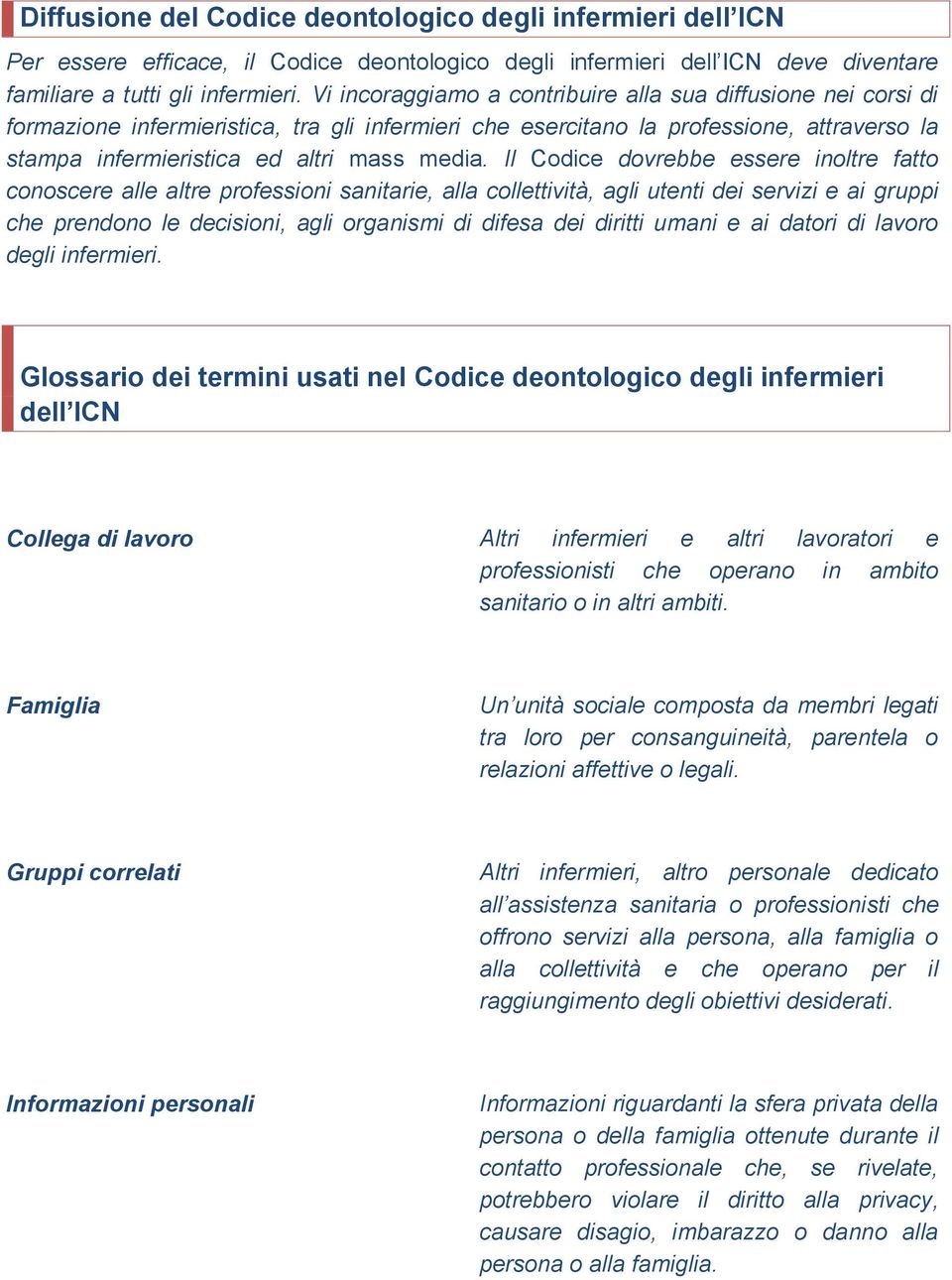 Il Codice dovrebbe essere inoltre fatto conoscere alle altre professioni sanitarie, alla collettività, agli utenti dei servizi e ai gruppi che prendono le decisioni, agli organismi di difesa dei