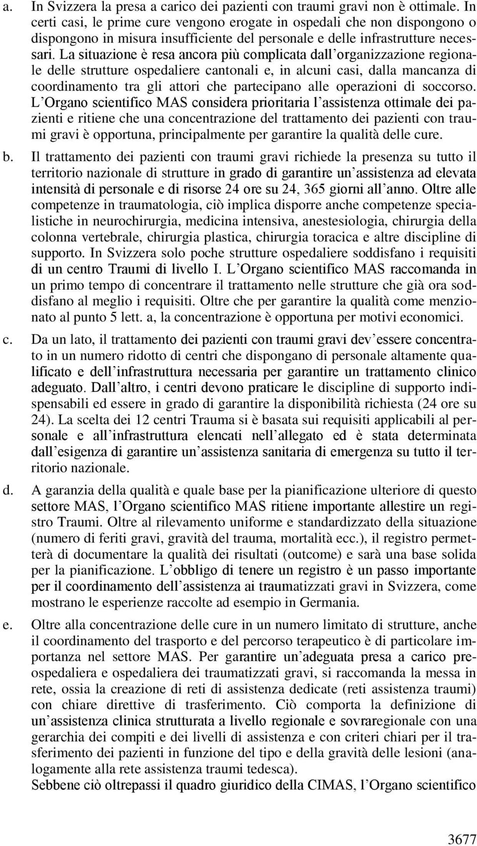 La situazione è resa ancora più complicata dall organizzazione regionale delle strutture ospedaliere cantonali e, in alcuni casi, dalla mancanza di coordinamento tra gli attori che partecipano alle