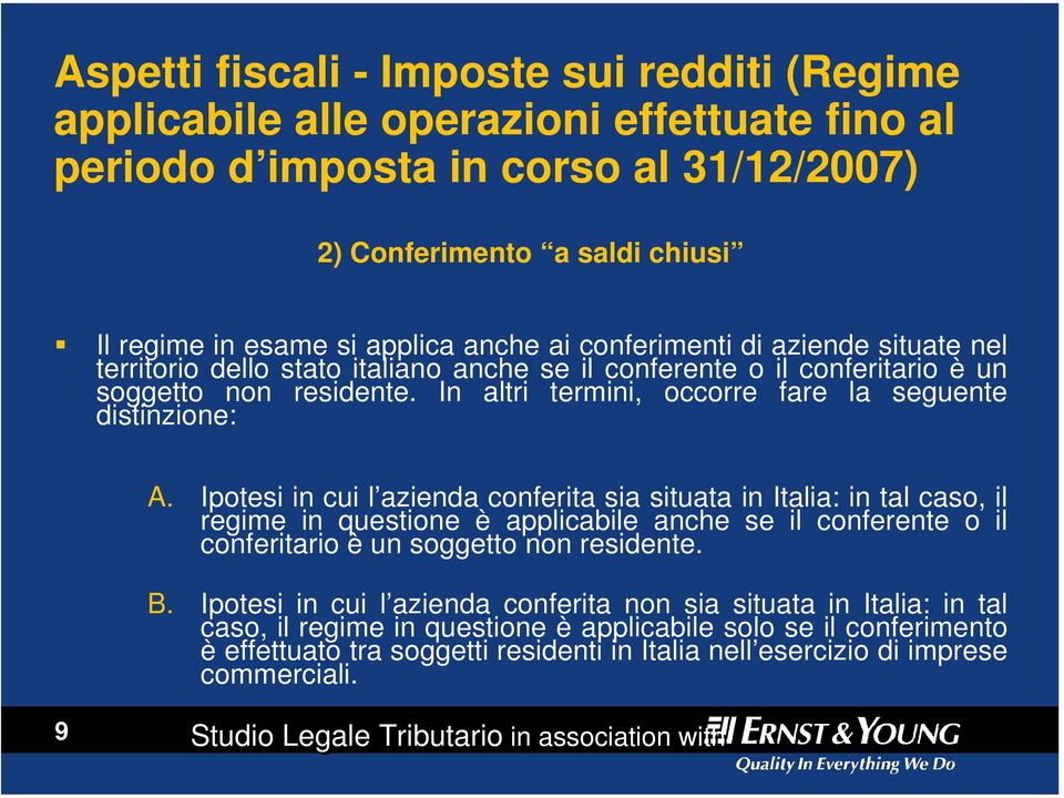 Ipotesi in cui l azienda conferita sia situata in Italia: in tal caso, il regime in questione è applicabile anche se il conferente o il conferitario è un soggetto non residente.