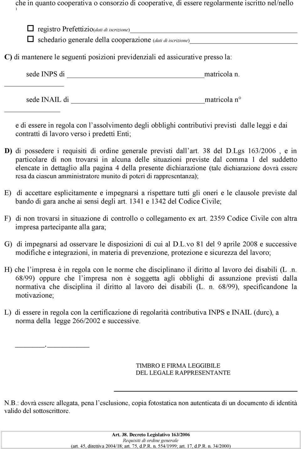 sede INAIL di matricla n e di essere in regla cn l asslviment degli bblighi cntributivi previsti dalle leggi e dai cntratti di lavr vers i predetti Enti; D) di pssedere i requisiti di rdine generale