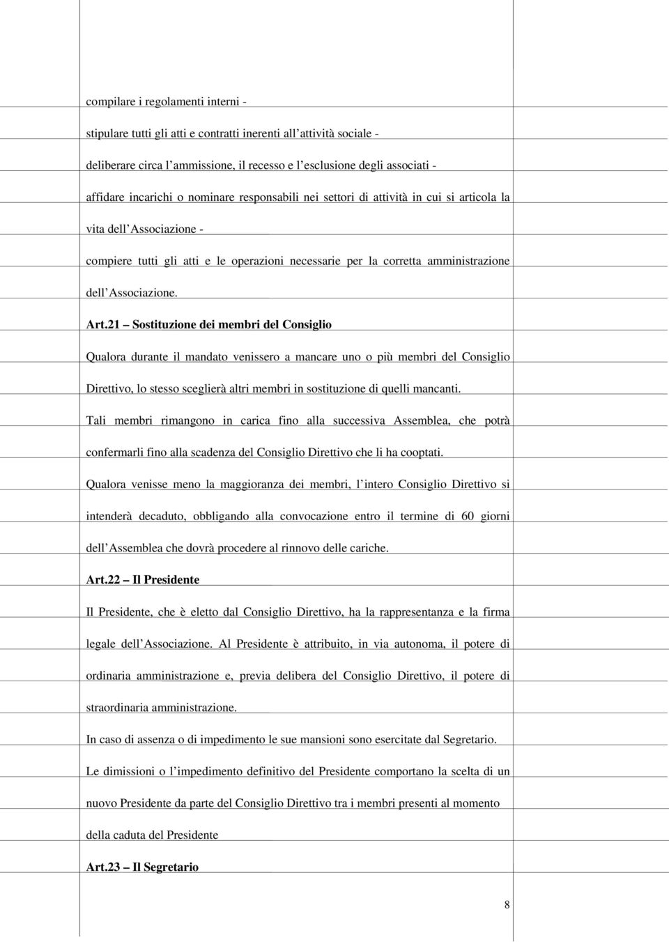 21 Sostituzione dei membri del Consiglio Qualora durante il mandato venissero a mancare uno o più membri del Consiglio Direttivo, lo stesso sceglierà altri membri in sostituzione di quelli mancanti.