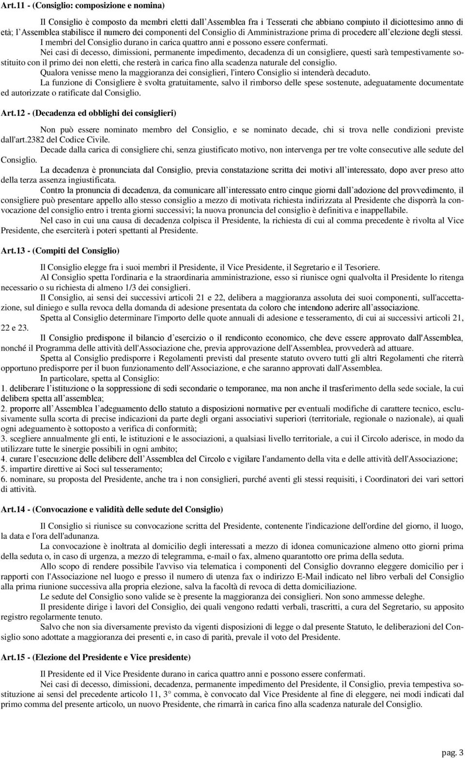 Nei casi di decesso, dimissioni, permanente impedimento, decadenza di un consigliere, questi sarà tempestivamente sostituito con il primo dei non eletti, che resterà in carica fino alla scadenza