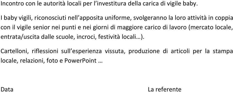 nei punti e nei giorni di maggiore carico di lavoro (mercato locale, entrata/uscita dalle scuole, incroci,