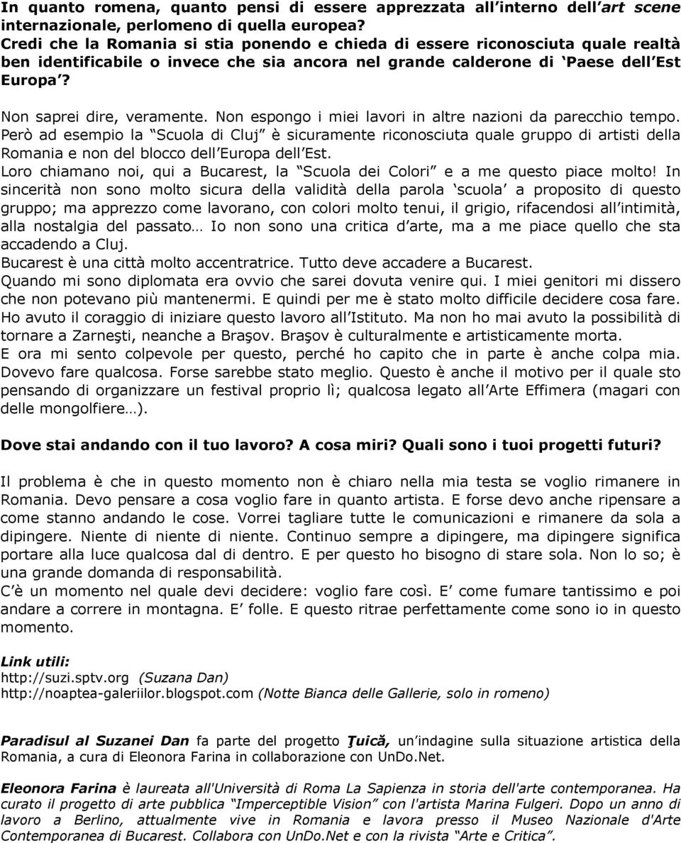 Non espongo i miei lavori in altre nazioni da parecchio tempo. Però ad esempio la Scuola di Cluj è sicuramente riconosciuta quale gruppo di artisti della Romania e non del blocco dell Europa dell Est.