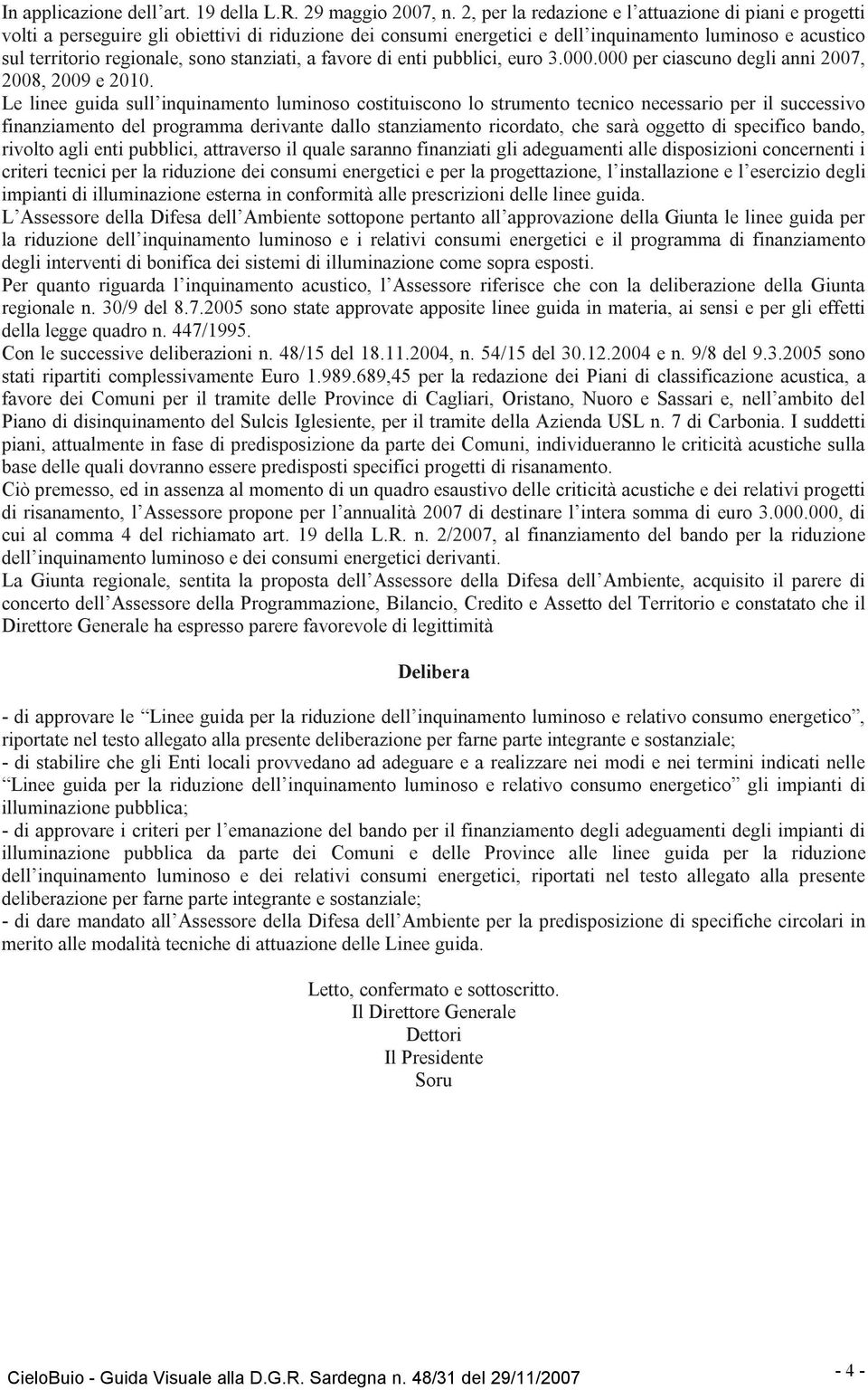 stanziati, a favore di enti pubblici, euro 3.000.000 per ciascuno degli anni 2007, 2008, 2009 e 2010.