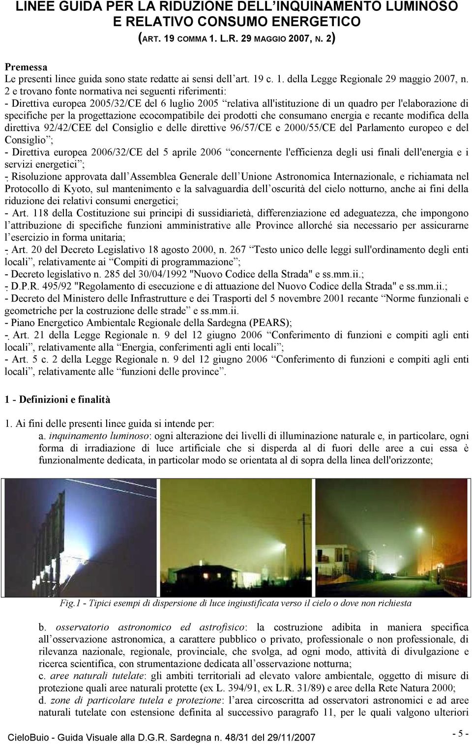 2 e trovano fonte normativa nei seguenti riferimenti: - Direttiva europea 2005/32/CE del 6 luglio 2005 relativa all'istituzione di un quadro per l'elaborazione di specifiche per la progettazione