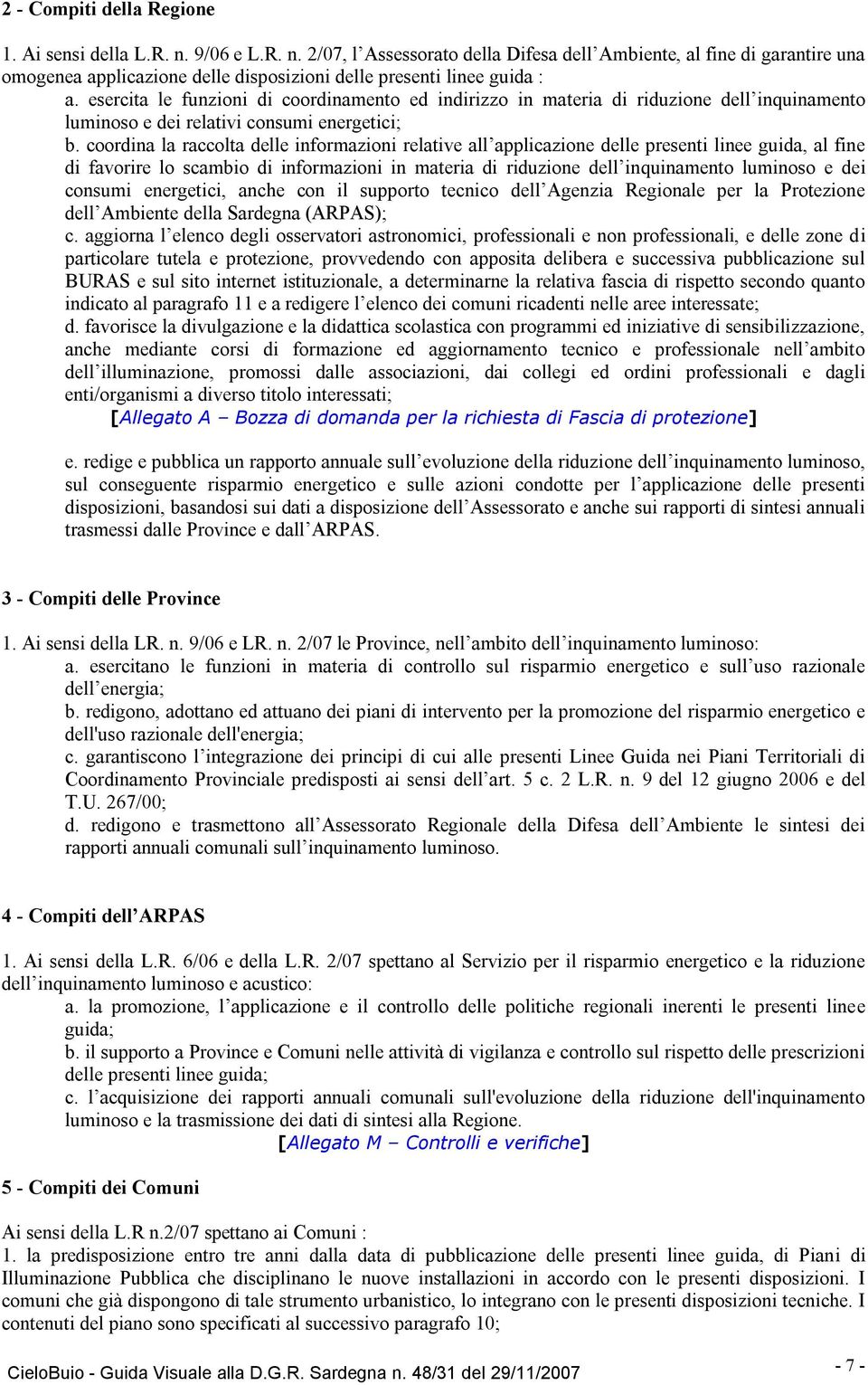 coordina la raccolta delle informazioni relative all applicazione delle presenti linee guida, al fine di favorire lo scambio di informazioni in materia di riduzione dell inquinamento luminoso e dei